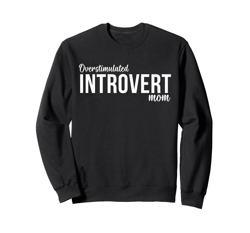 Overstimulated Introvert Mom Sweatshirt - Custom Art Print for Adults - T-Shirt, Sweatshirt, Hoodie