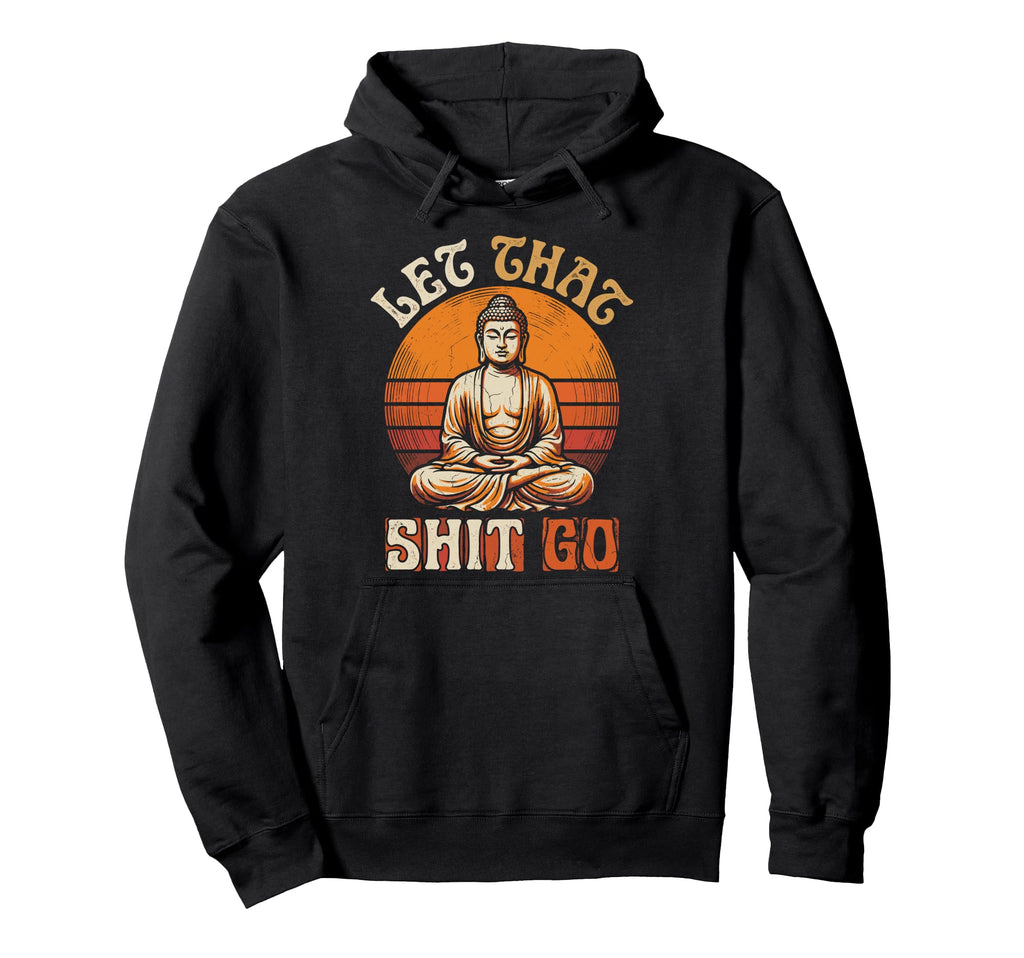 Funny Buddha Let That Shit Go Yoga Hoodie - Streetwear Style for Adults - T-Shirt, Sweatshirt, Hoodie
