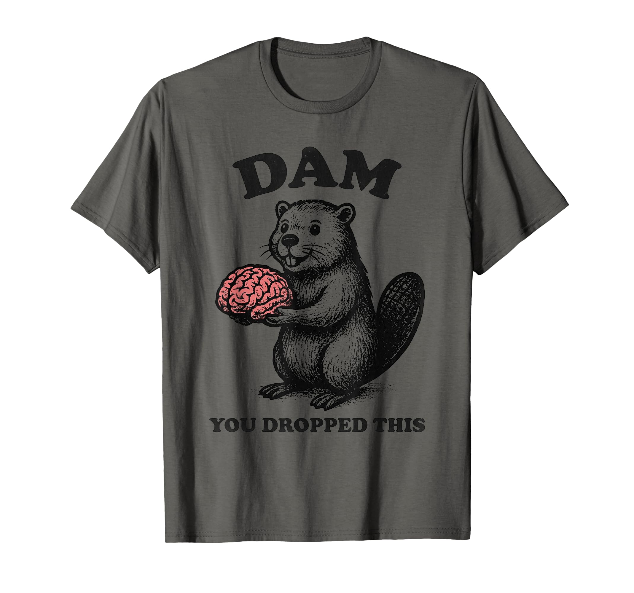 Funny Beaver Brain Dam You Dropped This T-Shirt - Custom Art Print Unisex - T-Shirt, Sweatshirt, Hoodie