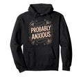 Probably Anxious Funny Sarcastic Hoodie - Streetwear Style for Adults - T-Shirt, Sweatshirt, Hoodie
