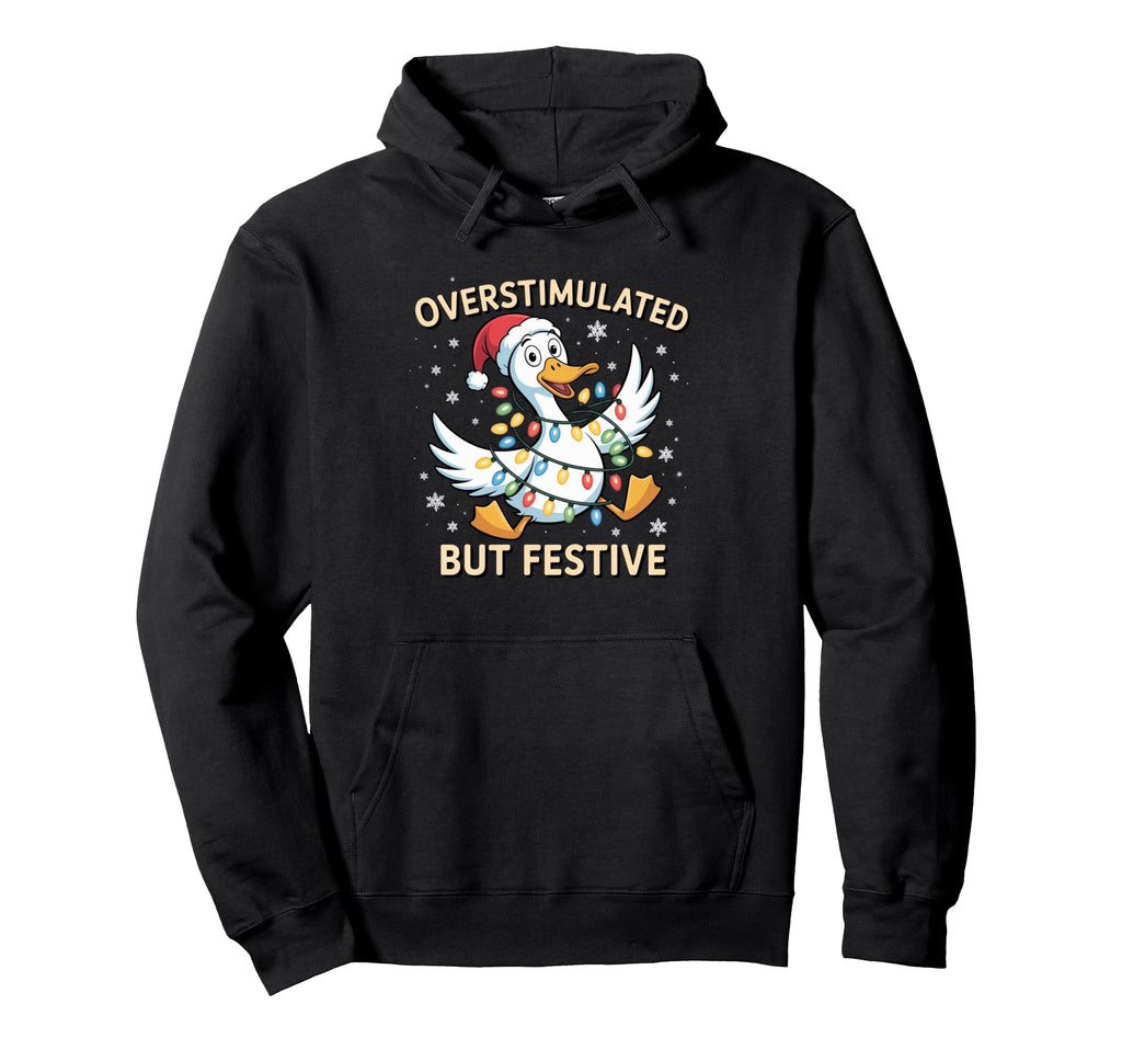 Overstimulated But Festive Duck Hoodie - Fun Novelty Design Men Women - T-Shirt, Sweatshirt, Hoodie