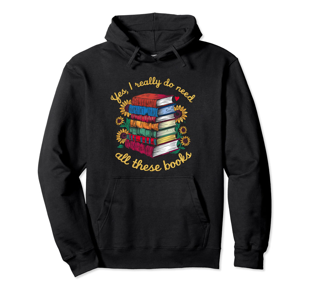 Yes I Really Do Need All These Books Hoodie - Aesthetic Graphic Unisex - T-Shirt, Sweatshirt, Hoodie