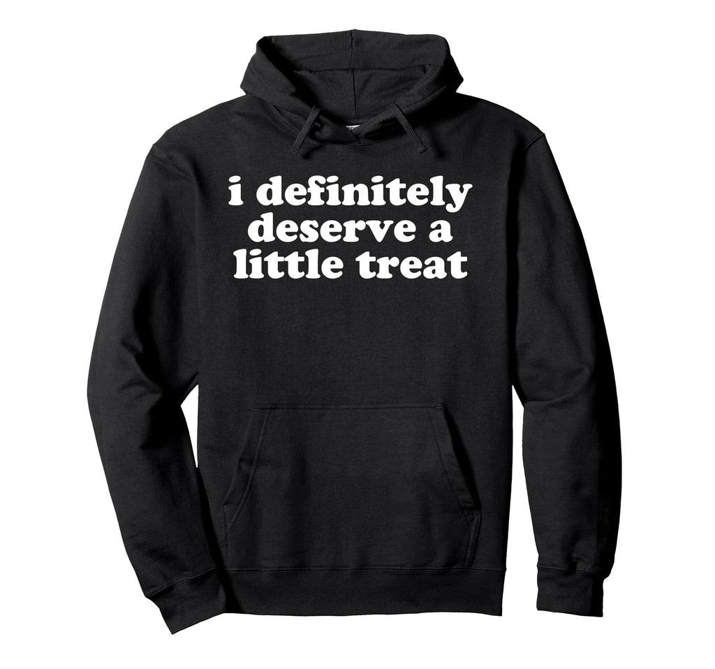 I Deserve Little Treat Self Care Hoodie - Fun Novelty Design Unisex - T-Shirt, Sweatshirt, Hoodie
