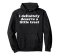 I Deserve Little Treat Self Care Hoodie - Fun Novelty Design Unisex - T-Shirt, Sweatshirt, Hoodie