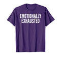 Emotionally Exhausted T-Shirt - Fun Novelty Design for Adults - T-Shirt, Sweatshirt, Hoodie