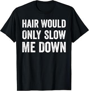 Hair Would Only Slow Me Down Humor T-Shirt Unisex T-shirt, Sweatshirt, Hoodie, Long Sleeve Tee - T-Shirt, Sweatshirt, Hoodie