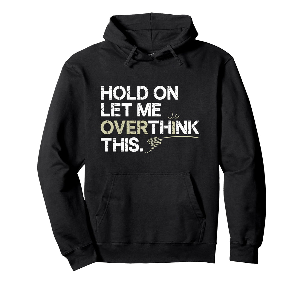 Hold Let Me Overthink This Overthinker Hoodie - Graphic Print Men Women - T-Shirt, Sweatshirt, Hoodie