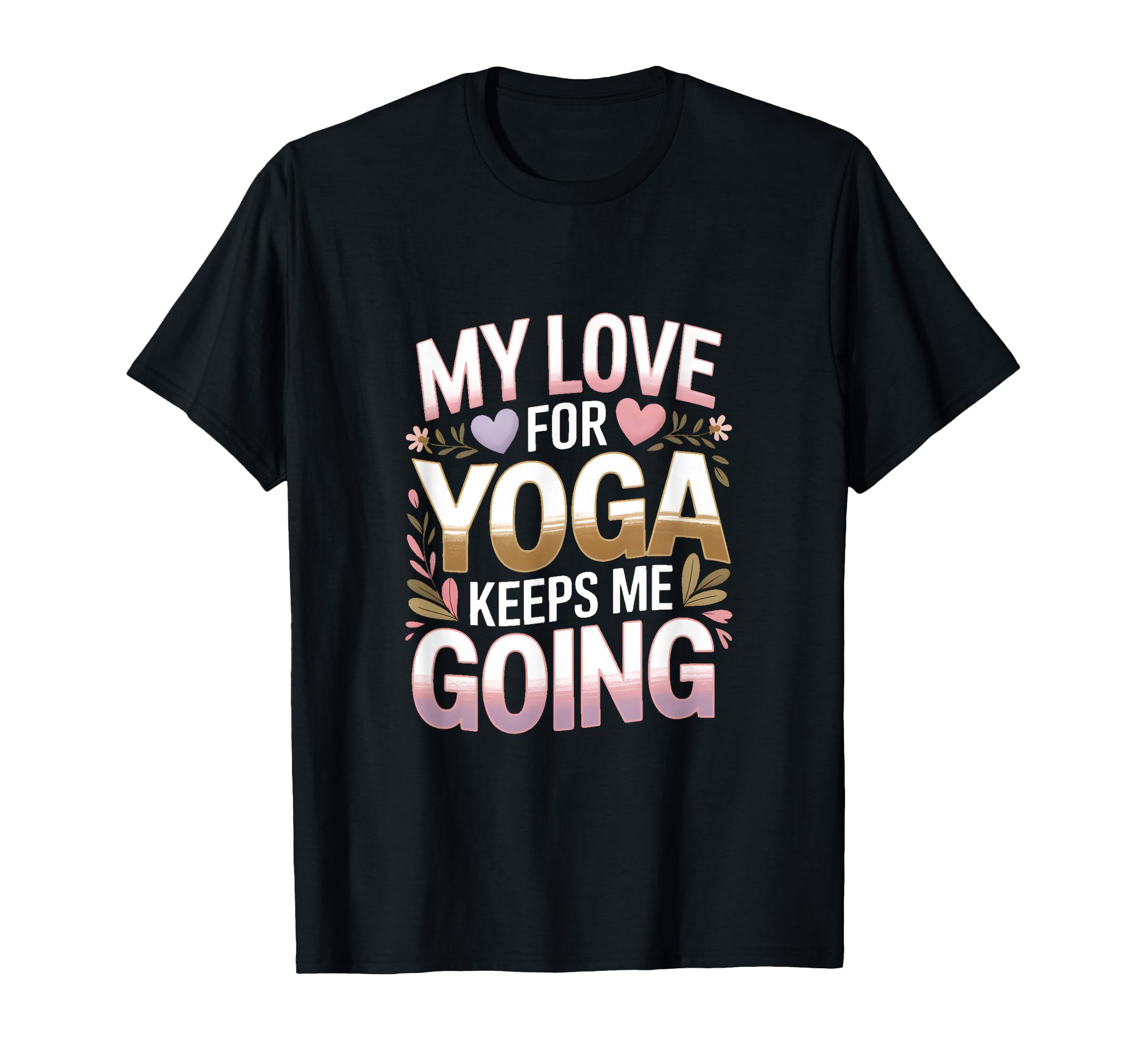 My Love Yoga Keeps Me Going T-Shirt - Aesthetic Graphic for Adults - T-Shirt, Sweatshirt, Hoodie