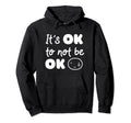 Its Okay Not To Be Okay Mental Health Hoodie - Novelty Apparel Unisex - T-Shirt, Sweatshirt, Hoodie