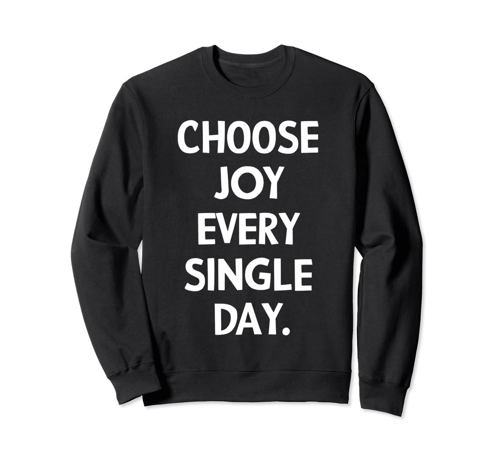 Choose Joy Every Single Day Sweatshirt - Streetwear Style Unisex - T-Shirt, Sweatshirt, Hoodie
