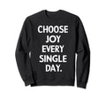 Choose Joy Every Single Day Sweatshirt - Streetwear Style Unisex - T-Shirt, Sweatshirt, Hoodie