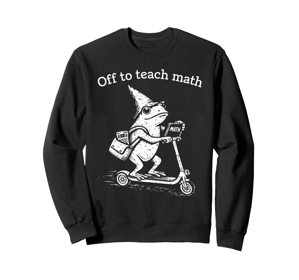 Off To Teach Math Funny Frog Sweatshirt - Streetwear Style Men Women - T-Shirt, Sweatshirt, Hoodie