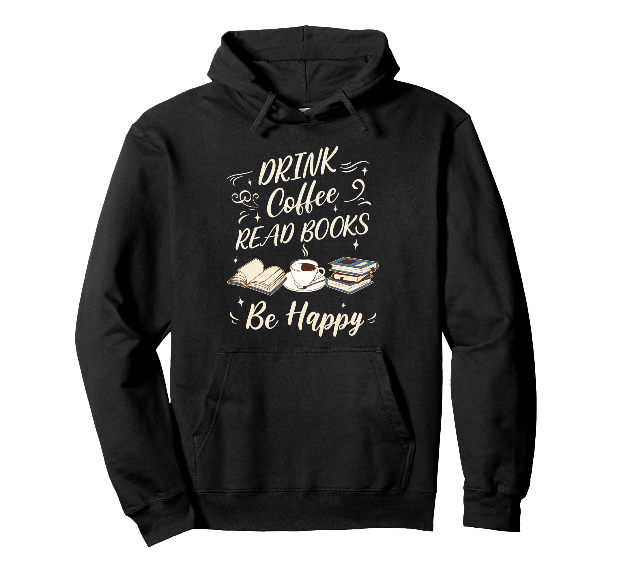 Drink Coffee Read Books Be Happy Hoodie - Fun Novelty Design Unisex - T-Shirt, Sweatshirt, Hoodie