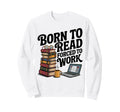 Born To Read Forced To Work Book Fair Sweatshirt - Streetwear Style Unisex - T-Shirt, Sweatshirt, Hoodie