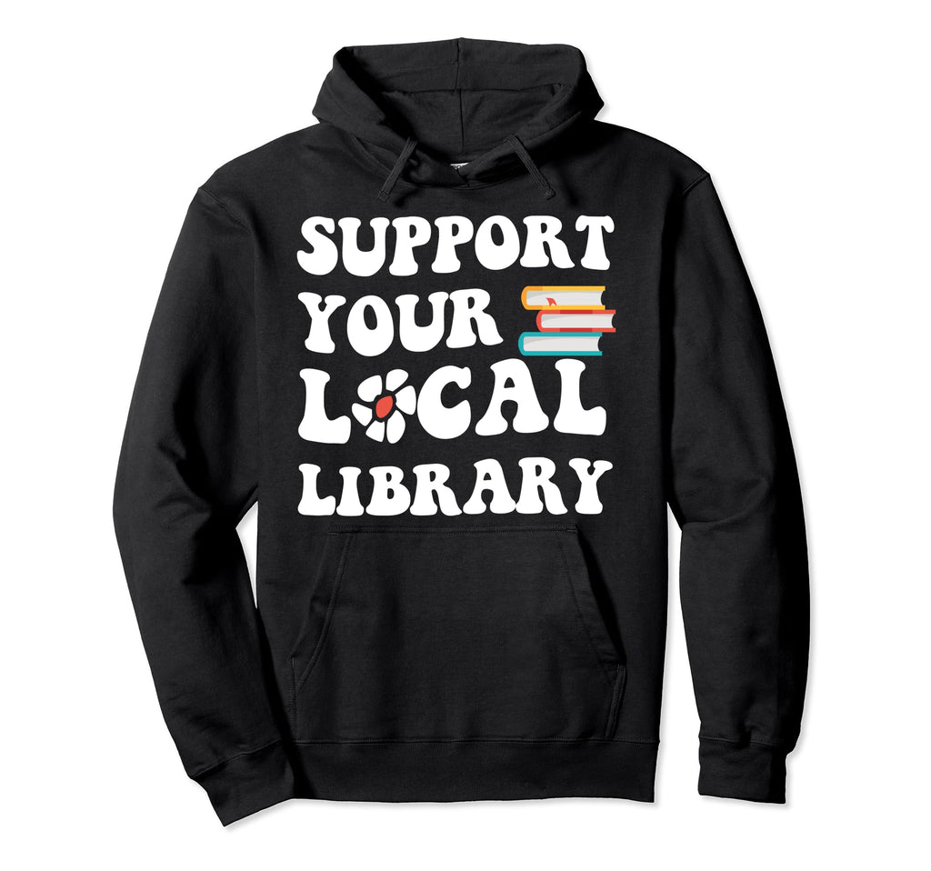 Support Your Local Library Book Readers Hoodie - Graphic Print for Adults - T-Shirt, Sweatshirt, Hoodie