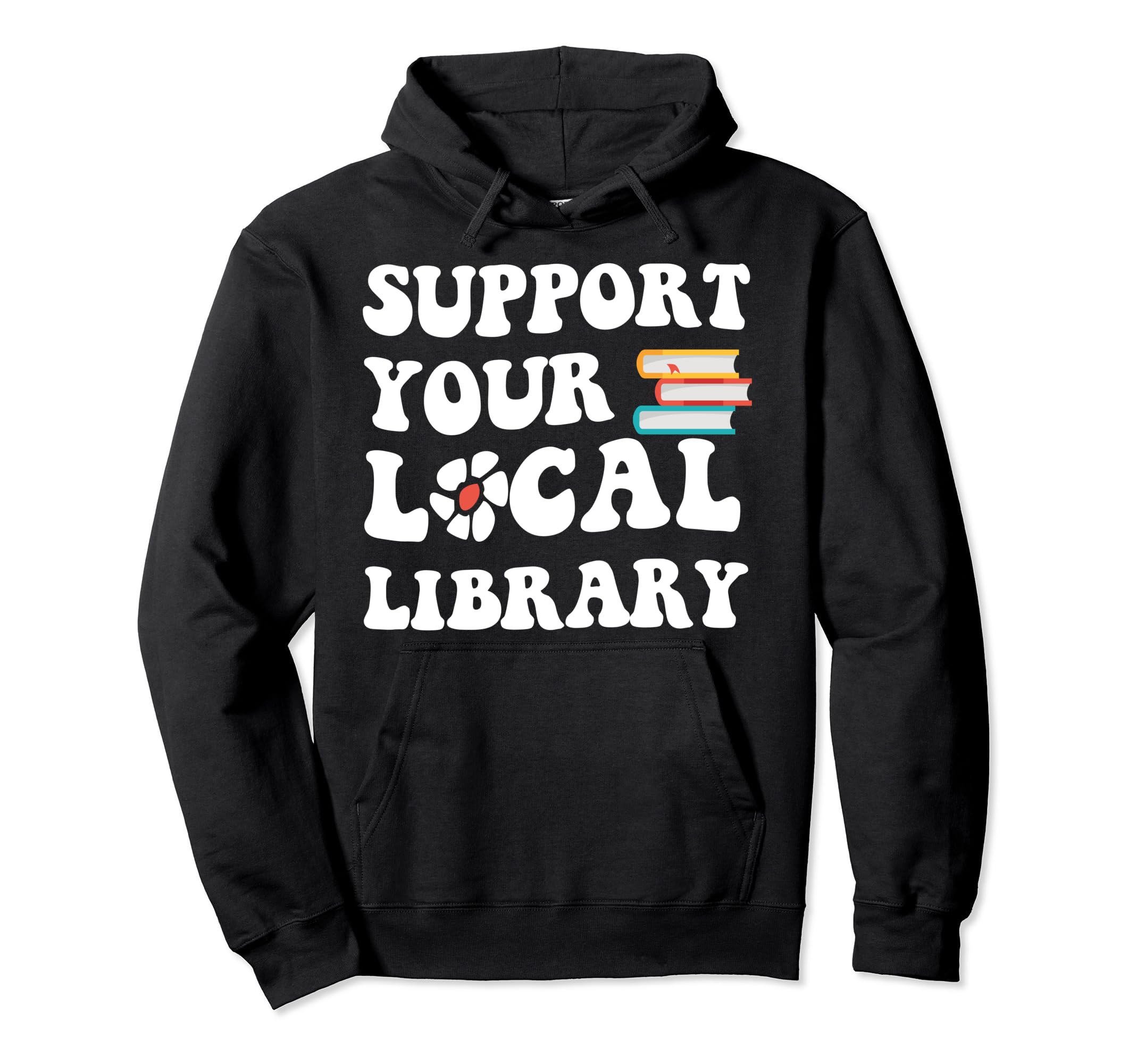 Support Your Local Library Book Readers Hoodie - Graphic Print for Adults - T-Shirt, Sweatshirt, Hoodie