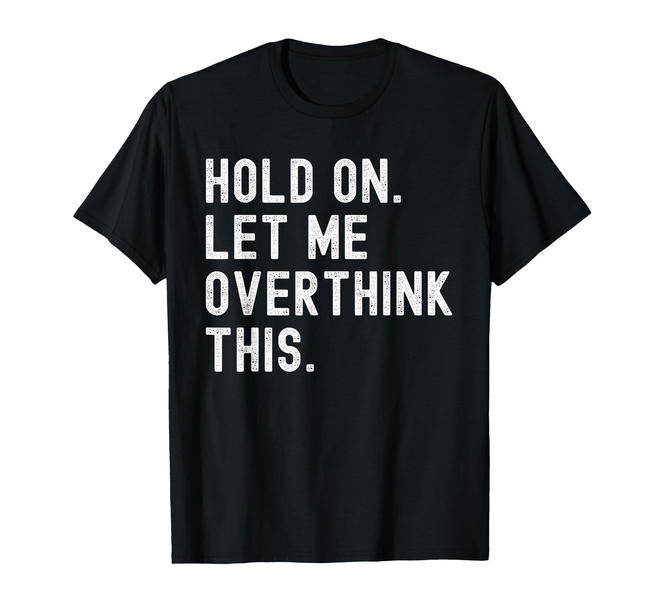 Hold Let Me Overthink This Funny T-Shirt - Streetwear Style Unisex - T-Shirt, Sweatshirt, Hoodie