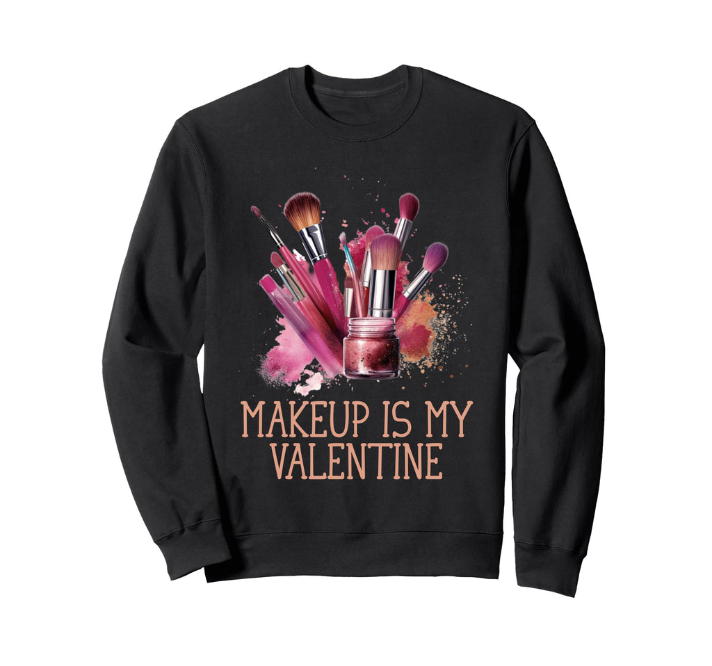 Makeup Is My Valentine Funny Self Love Sweatshirt - Graphic Print Unisex - T-Shirt, Sweatshirt, Hoodie