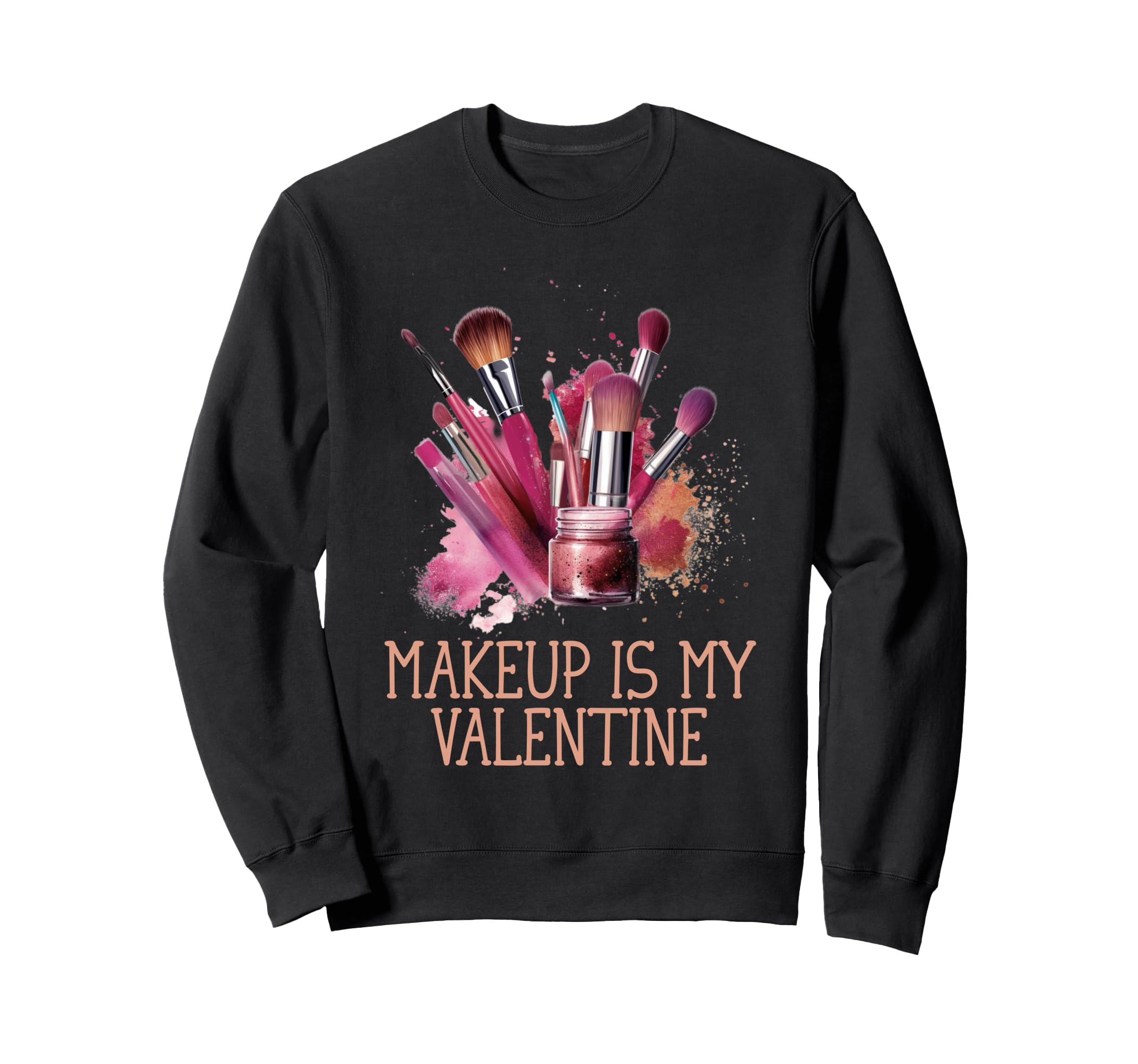 Makeup Is My Valentine Funny Self Love Sweatshirt - Graphic Print Unisex - T-Shirt, Sweatshirt, Hoodie