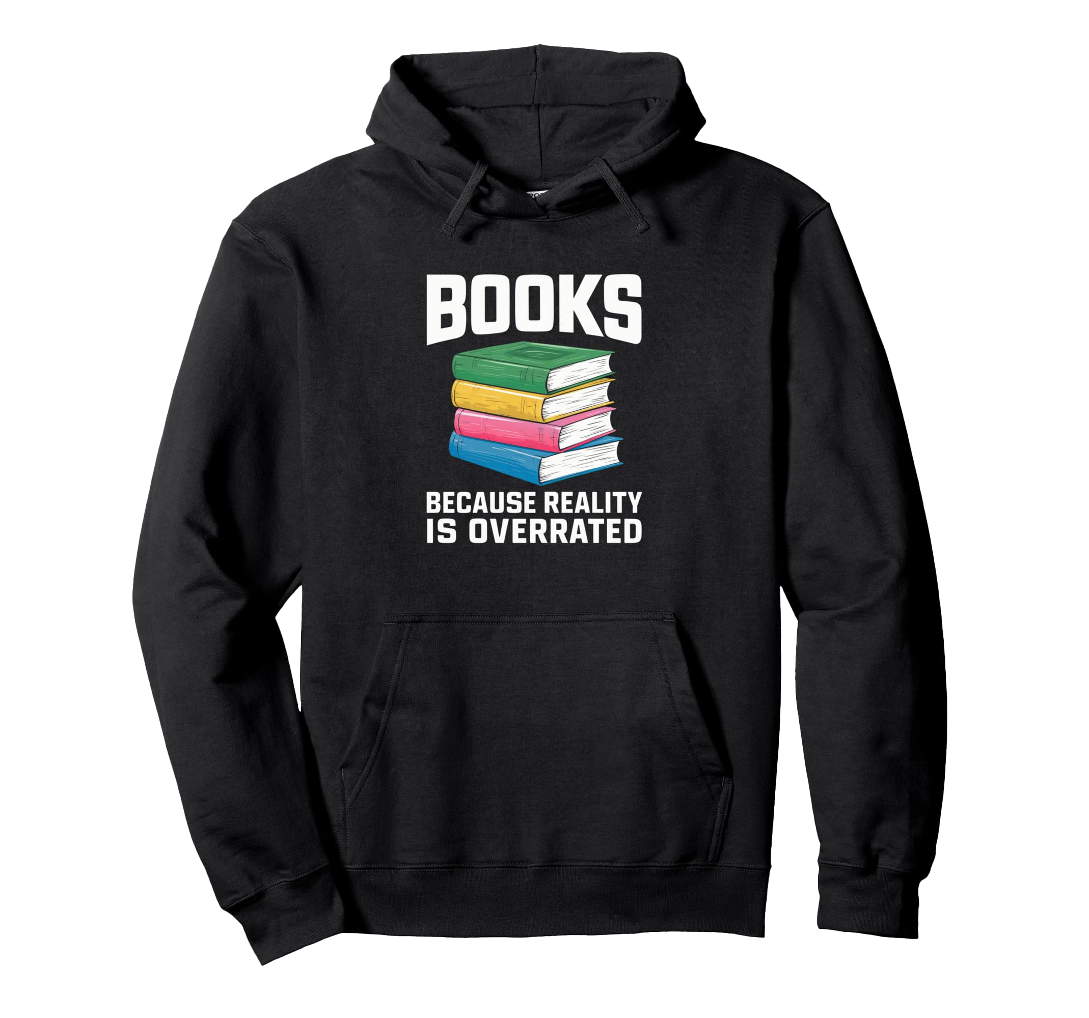 Books Because Reality Is Overrated Hoodie - Custom Art Print Men Women - T-Shirt, Sweatshirt, Hoodie