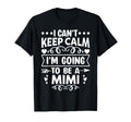I Cant Keep Calm Im Going To Be Mimi T-Shirt - Streetwear Style Unisex - T-Shirt, Sweatshirt, Hoodie