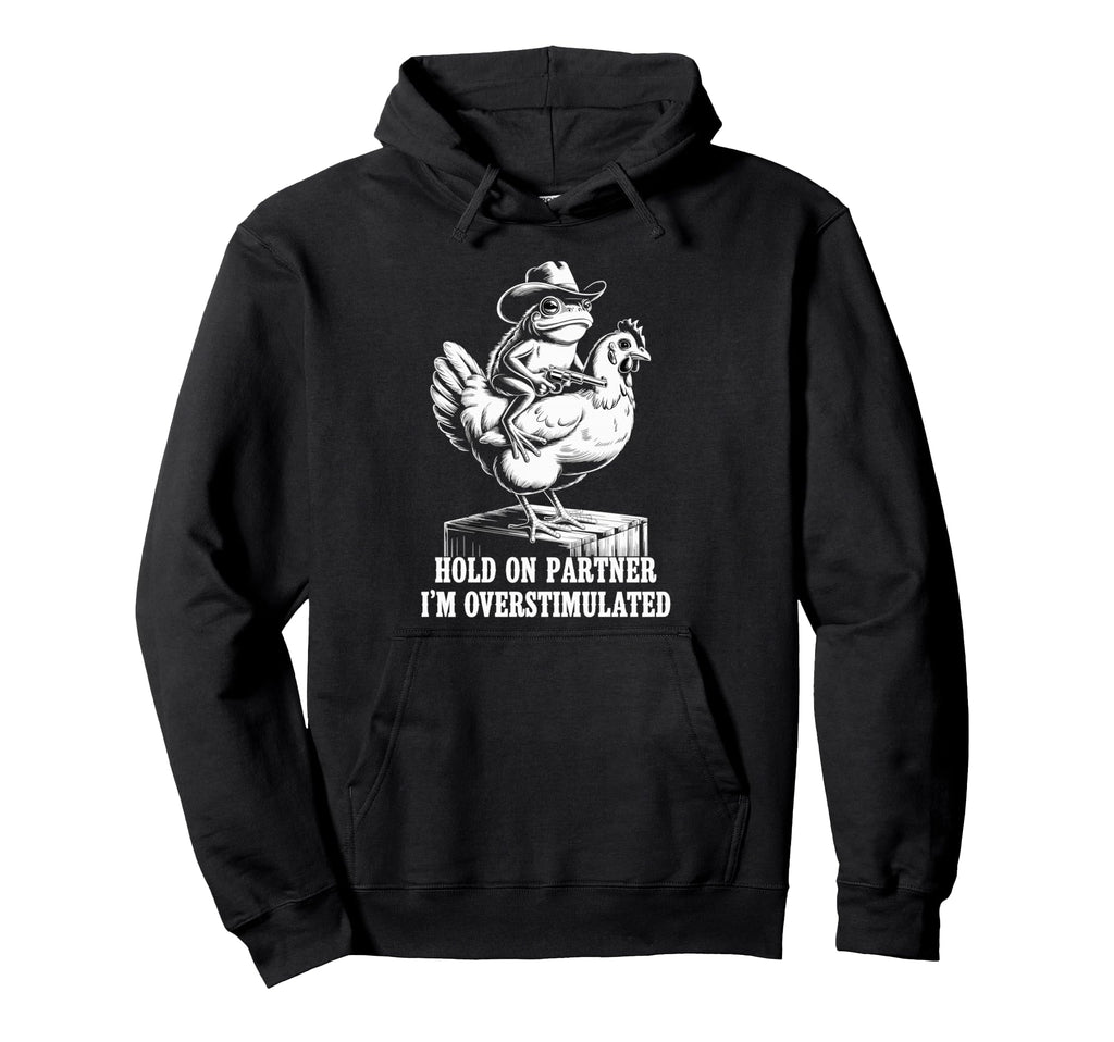 Hold Partner Im Overstimulated Hoodie - Fun Novelty Design Men Women - T-Shirt, Sweatshirt, Hoodie