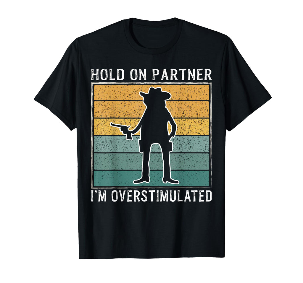 Hold Partner Im Overstimulated Funny T-Shirt - Novelty Apparel Unisex - T-Shirt, Sweatshirt, Hoodie