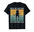 Hold Partner Im Overstimulated Funny T-Shirt - Novelty Apparel Unisex - T-Shirt, Sweatshirt, Hoodie