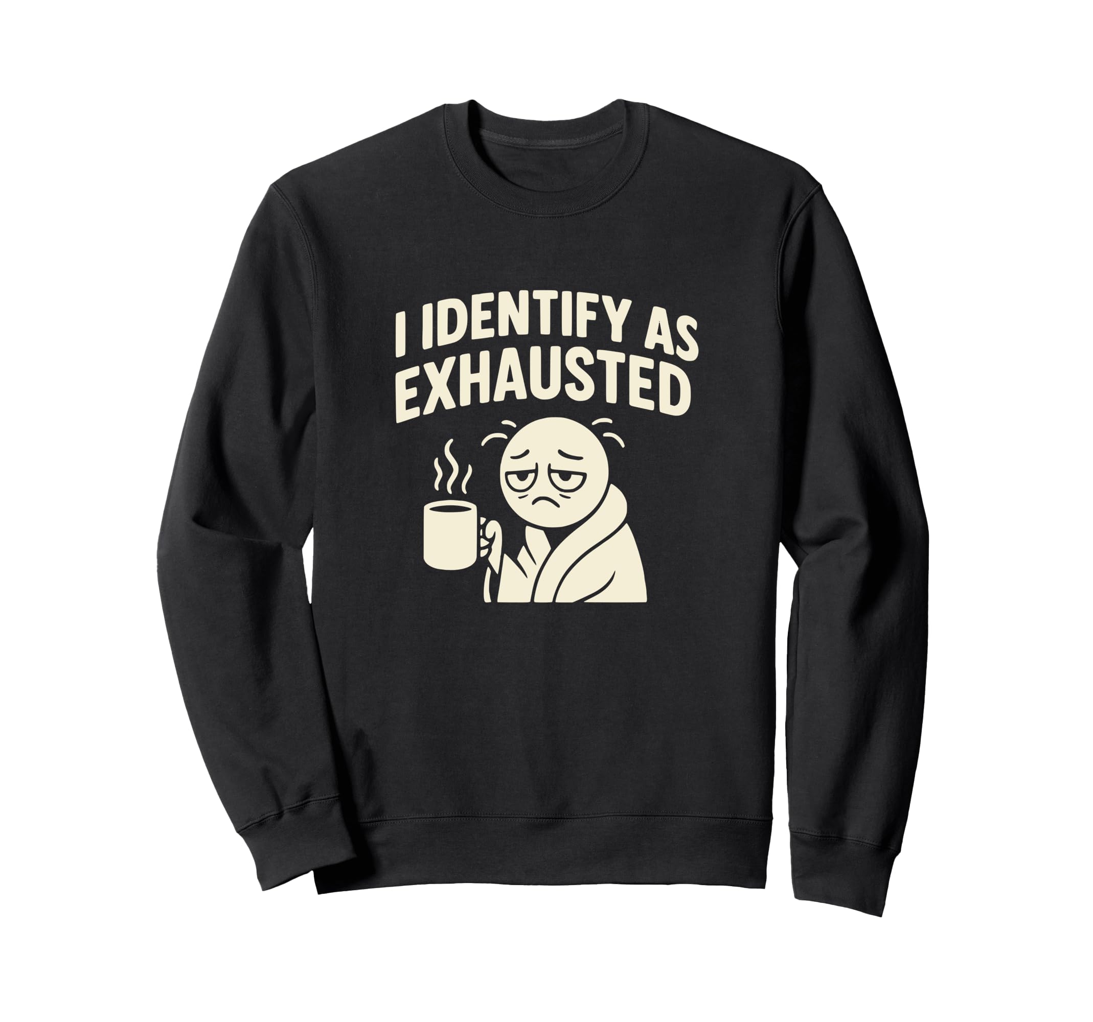 I Identify As Exhausted Funny Tired Sweatshirt - Aesthetic Graphic Unisex - T-Shirt, Sweatshirt, Hoodie