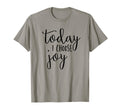 Today I Choose Joy Inspirational T-Shirt - Casual Everyday Wear Men Women - T-Shirt, Sweatshirt, Hoodie
