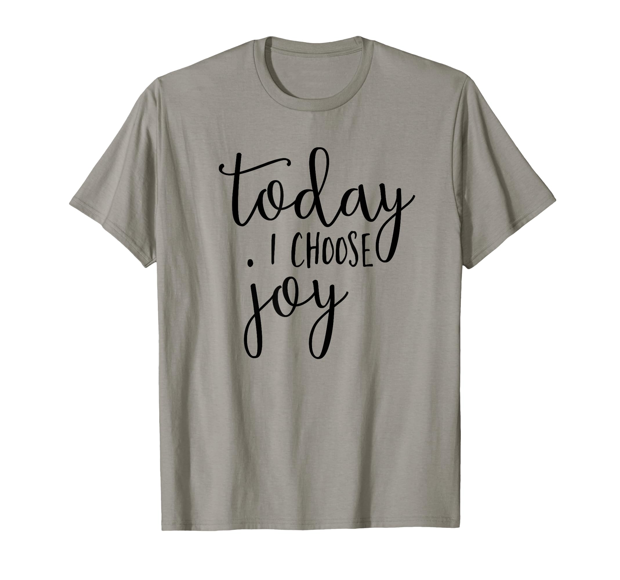 Today I Choose Joy Inspirational T-Shirt - Casual Everyday Wear Men Women - T-Shirt, Sweatshirt, Hoodie