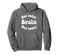 Not Today Brain Not Today Mental Hoodie - Custom Art Print for Adults - T-Shirt, Sweatshirt, Hoodie