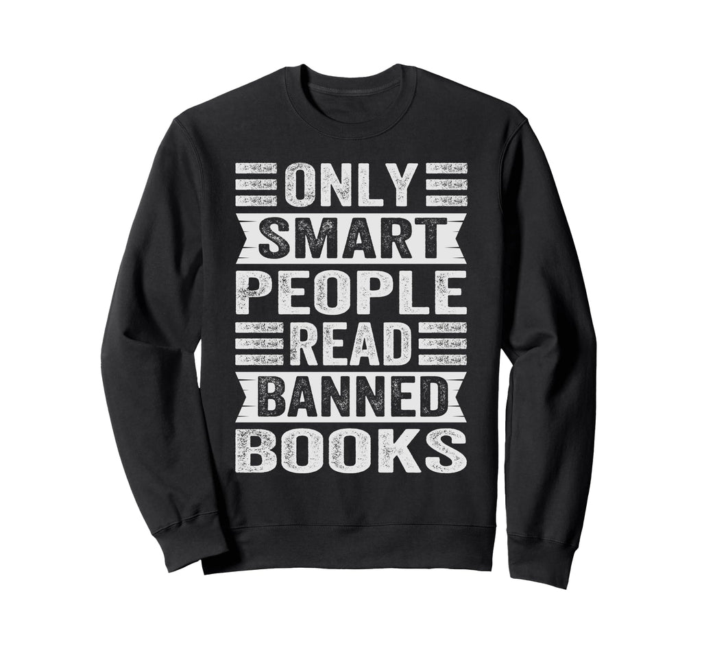 Only Smart People Read Banned Books Sweatshirt - Graphic Print Unisex - T-Shirt, Sweatshirt, Hoodie
