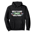 Floral Self Care Isnt Selfish Hoodie - Fun Novelty Design for Adults - T-Shirt, Sweatshirt, Hoodie