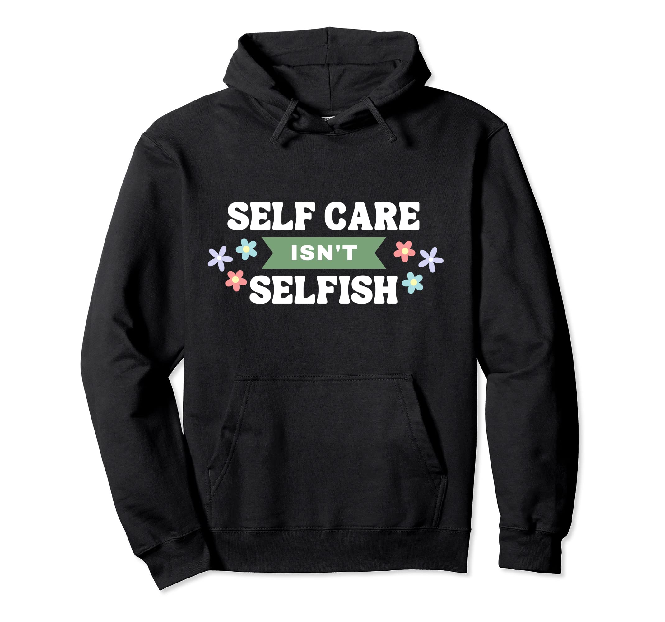 Floral Self Care Isnt Selfish Hoodie - Fun Novelty Design for Adults - T-Shirt, Sweatshirt, Hoodie