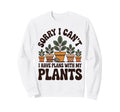 Sorry I Cant I Have Plans My Plants Sweatshirt - Novelty Apparel Men Women - T-Shirt, Sweatshirt, Hoodie