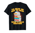 To Read Or Not To Read What Silly T-Shirt - Novelty Apparel Men Women - T-Shirt, Sweatshirt, Hoodie