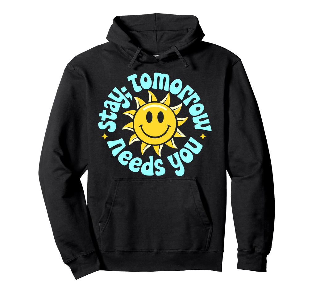 Stay Tomorrow Needs You Suicide Hoodie - Streetwear Style for Adults - T-Shirt, Sweatshirt, Hoodie