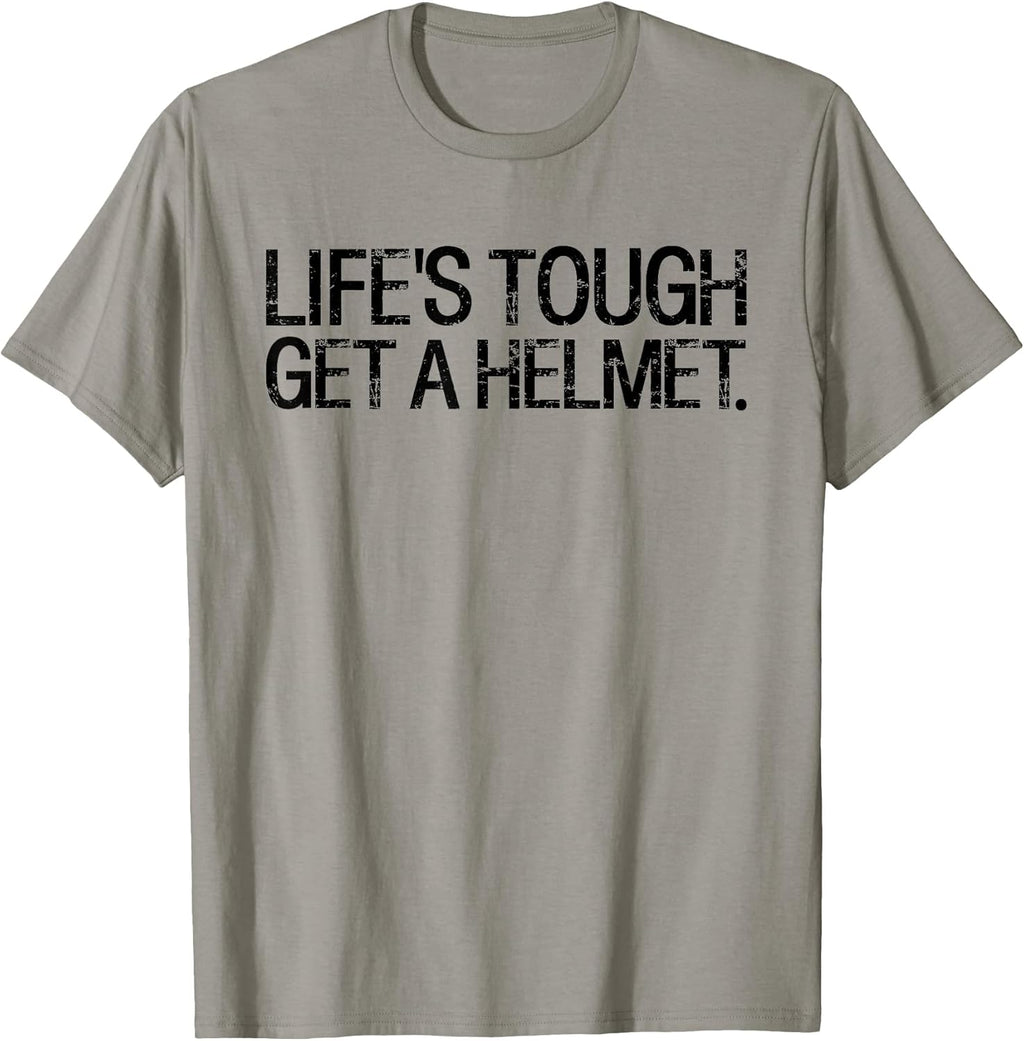 Life's Tough Get A Helmet Man Funny Saying Outfits Unisex T-shirt, Sweatshirt, Hoodie, Long Sleeve Tee - T-Shirt, Sweatshirt, Hoodie