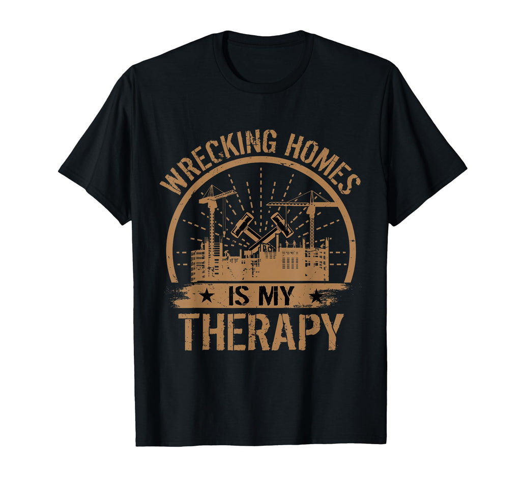 Wrecking Homes Is My Therapy T-Shirt - Casual Everyday Wear for Adults - T-Shirt, Sweatshirt, Hoodie