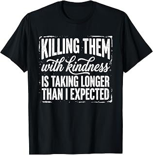 Killing Them with Kindness is Taking Longer Than I Expected T-Shirt Unisex T-shirt, Sweatshirt, Hoodie, Long Sleeve Tee - T-Shirt, Sweatshirt, Hoodie