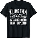 Killing Them with Kindness is Taking Longer Than I Expected T-Shirt Unisex T-shirt, Sweatshirt, Hoodie, Long Sleeve Tee - T-Shirt, Sweatshirt, Hoodie