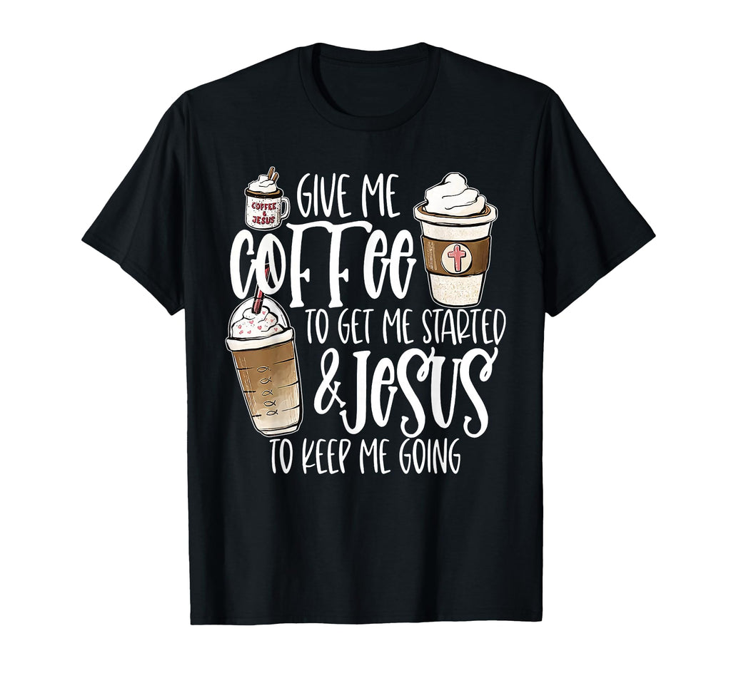 Give Me Coffee To Get Me Started And T-Shirt - Custom Art Print Men Women - T-Shirt, Sweatshirt, Hoodie