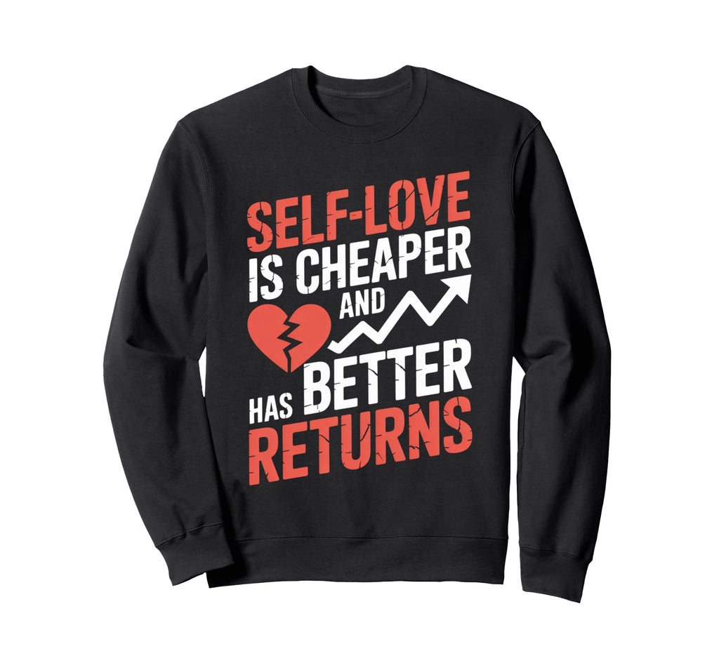 Self Love Is Cheaper And Has Better Sweatshirt - Custom Art Print Unisex - T-Shirt, Sweatshirt, Hoodie