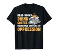 Read Books Drink Coffee Dismantle T-Shirt - Streetwear Style Men Women - T-Shirt, Sweatshirt, Hoodie