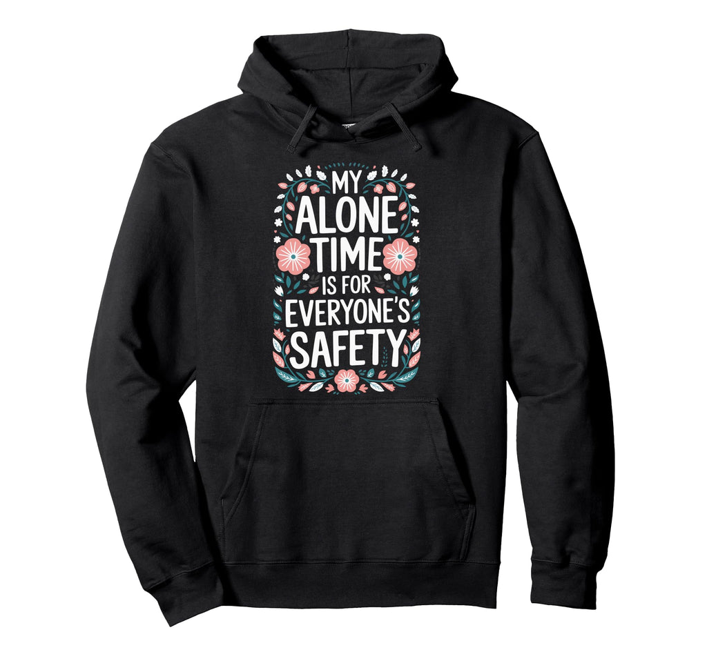 My Alone Time Is Everyones Safety Hoodie - Custom Art Print for Adults - T-Shirt, Sweatshirt, Hoodie