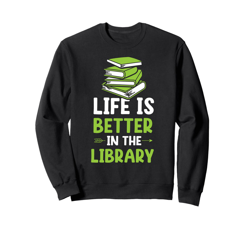 Life Is Better Library Reading Teacher Sweatshirt - Trendy Graphic Unisex - T-Shirt, Sweatshirt, Hoodie