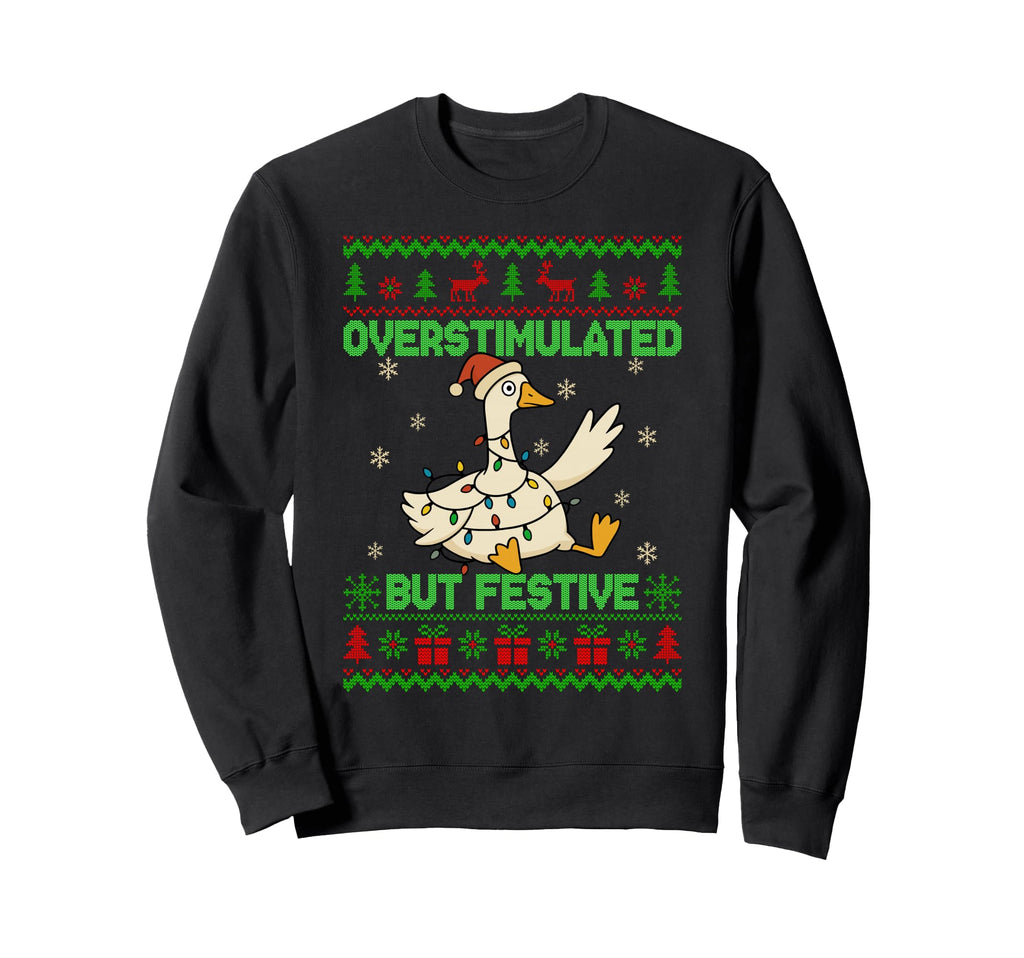 Overstimulated But Festive Goose Ugly Sweatshirt - Aesthetic Graphic Unisex - T-Shirt, Sweatshirt, Hoodie
