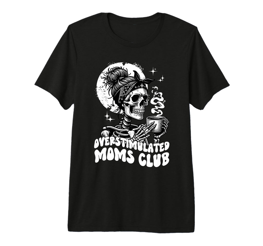 Overstimulated Moms Club Skeleton T-Shirt - Streetwear Style Men Women - T-Shirt, Sweatshirt, Hoodie