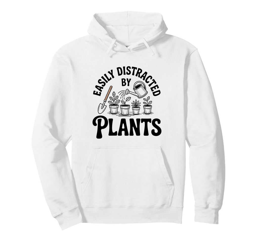 Easily Distracted Plants Gardening Funny Hoodie - Trendy Graphic Unisex - T-Shirt, Sweatshirt, Hoodie